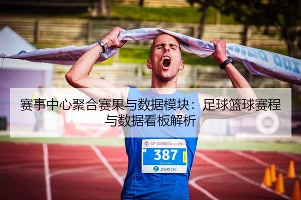赛事中心聚合赛果与数据模块：足球篮球赛程与数据看板解析